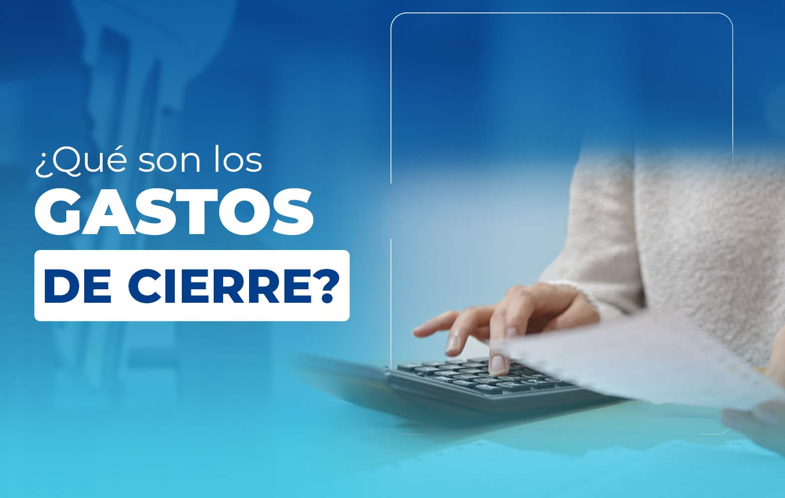 ¿Sabes qué son los gastos de cierre?