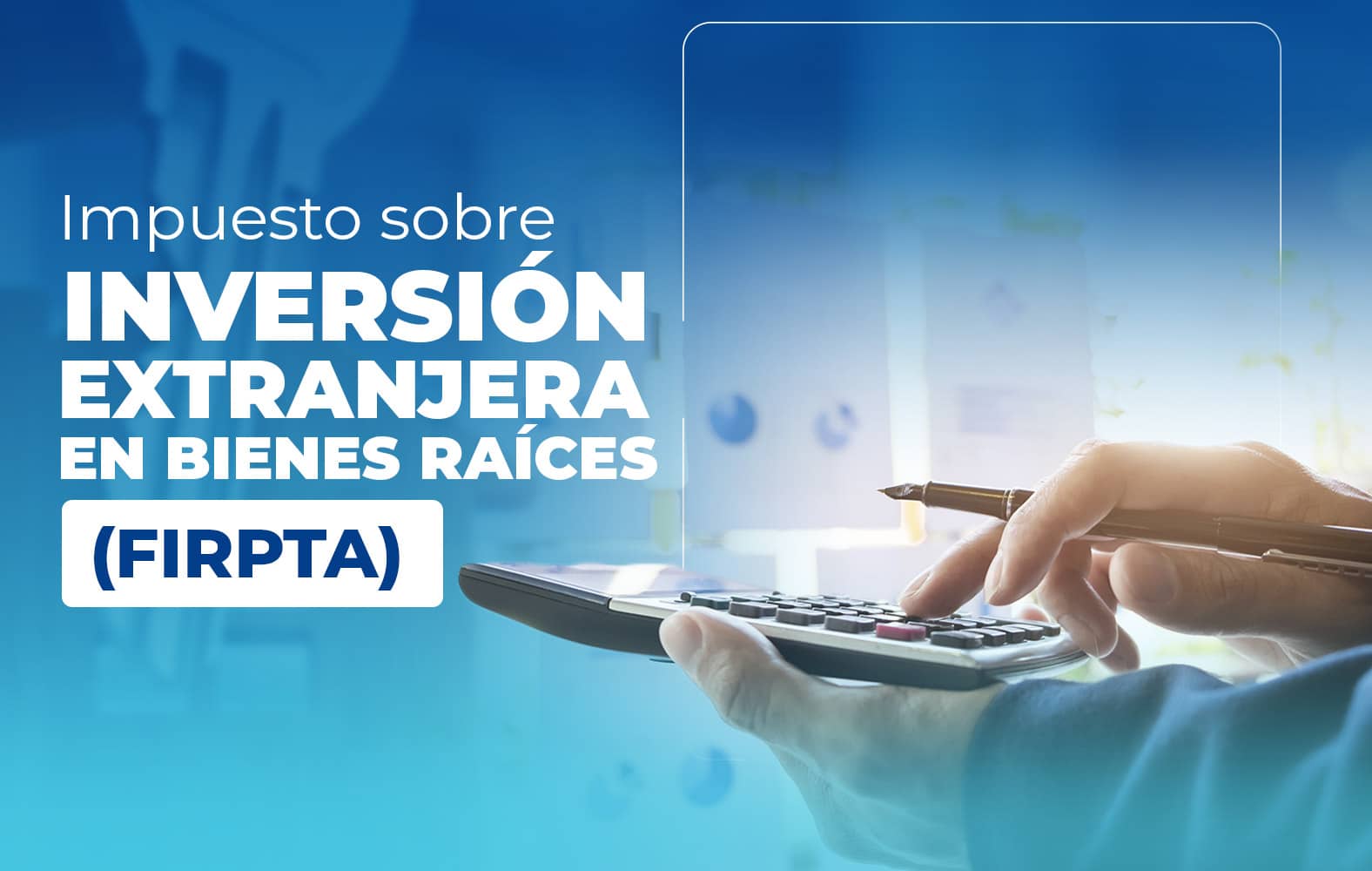 ¿Sabes qué es la Ley de Impuestos sobre Inversión Extranjera en Bienes Raíces (FIRPTA)?