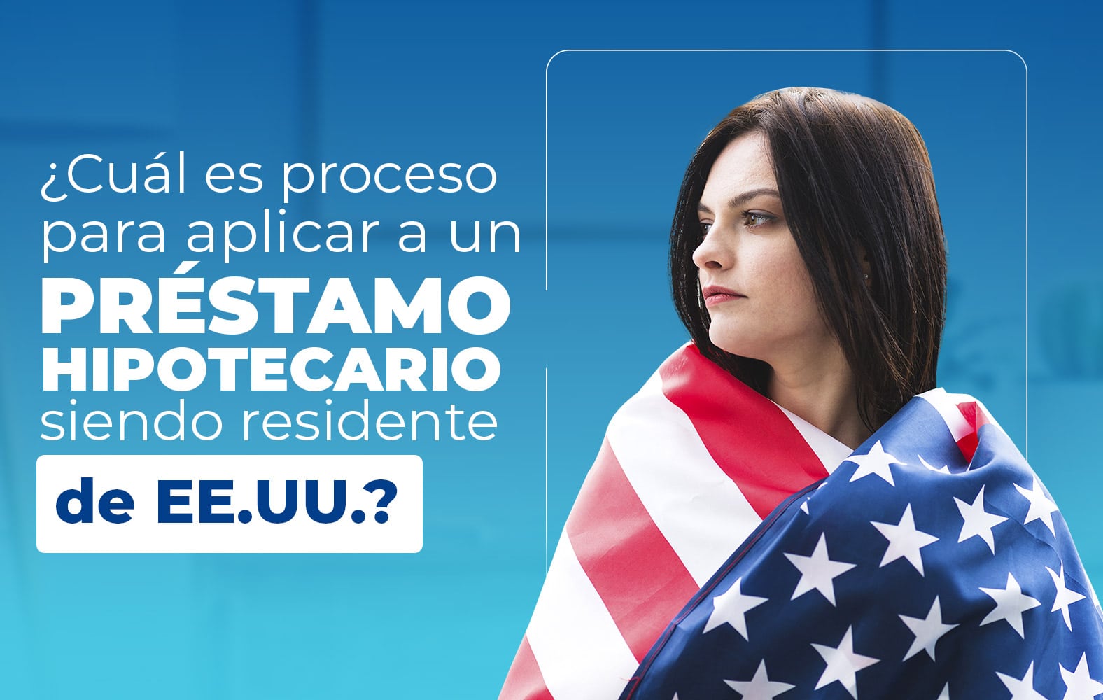 ¿Quieres aplicar para un préstamo hipotecario, pero no eres residente de Estados Unidos?