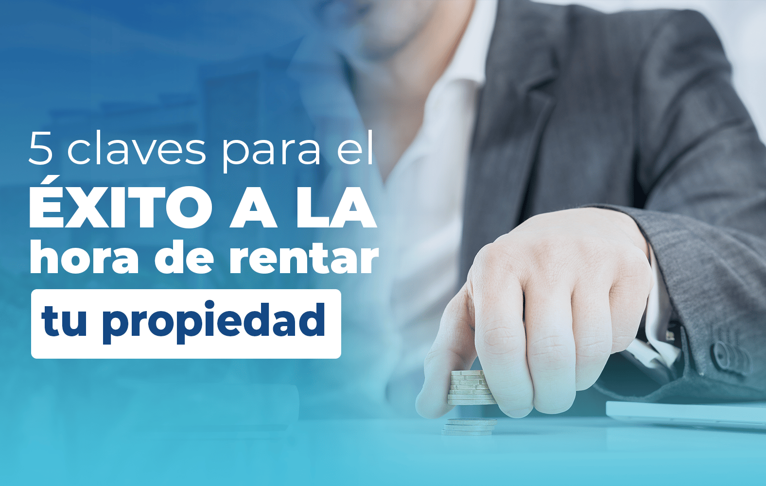 5 claves para el éxito a la hora de rentar tu propiedad: