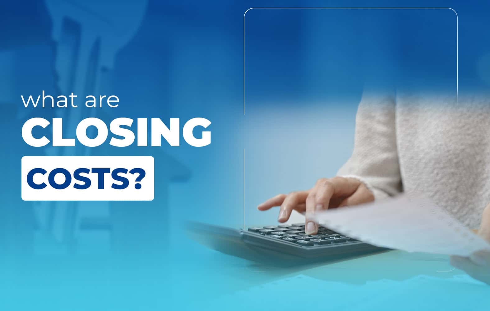 Do you know what closing costs are?