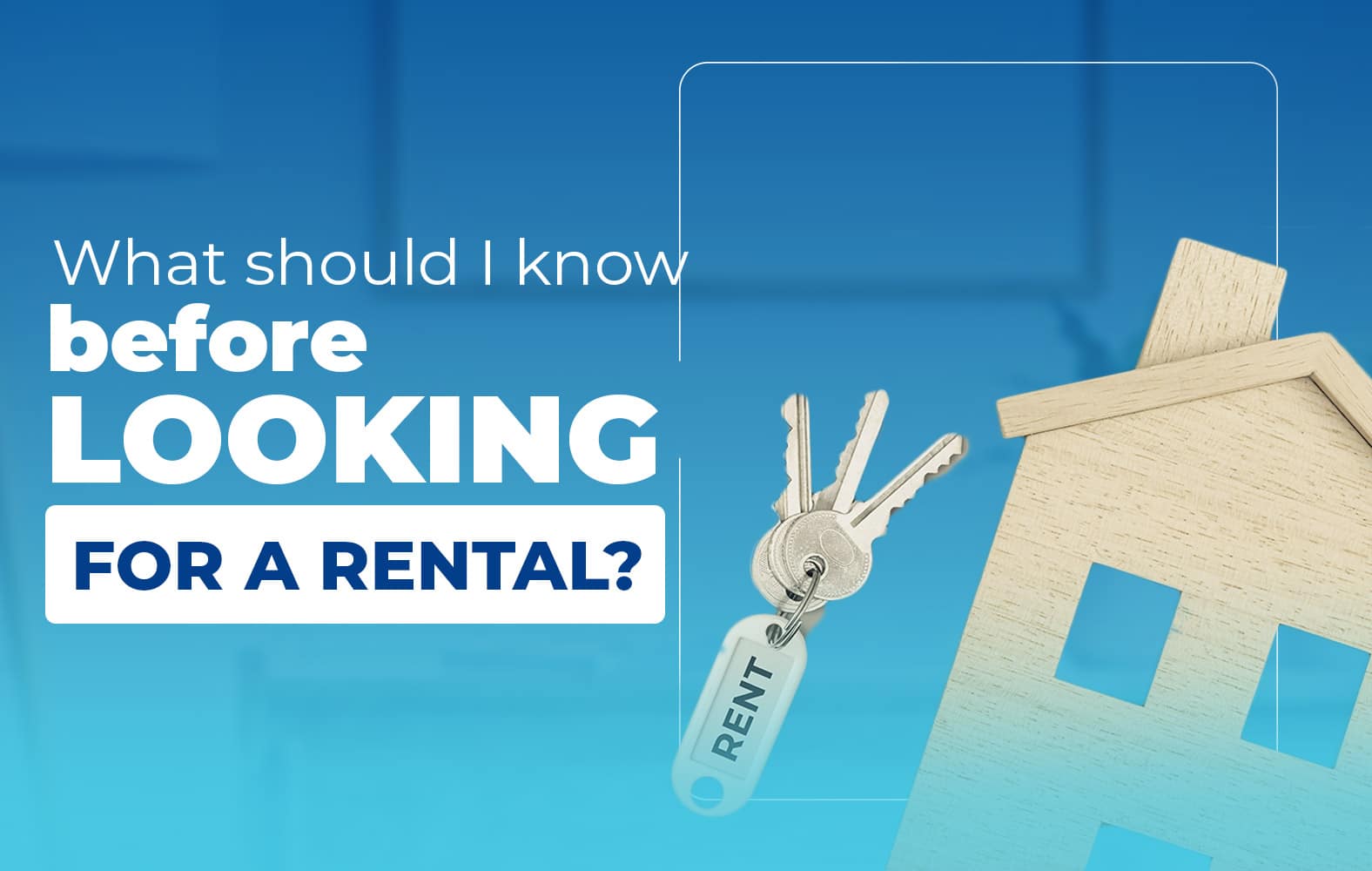 What should I take into account when looking for a rental?